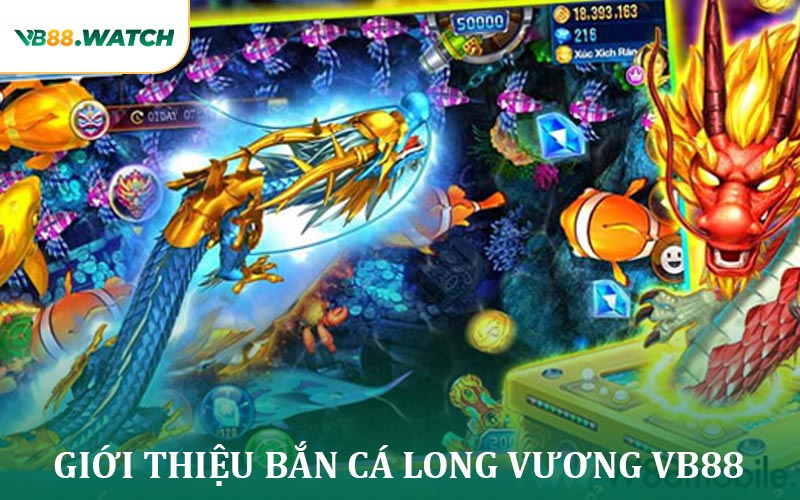 Giới Thiệu Về Tựa Game Bắn Cá Long Vương VB88