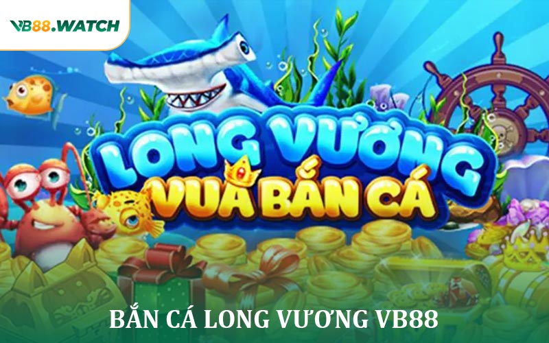 Bắn Cá Long Vương VB88 Cuộc Săn Cá Kịch Tính